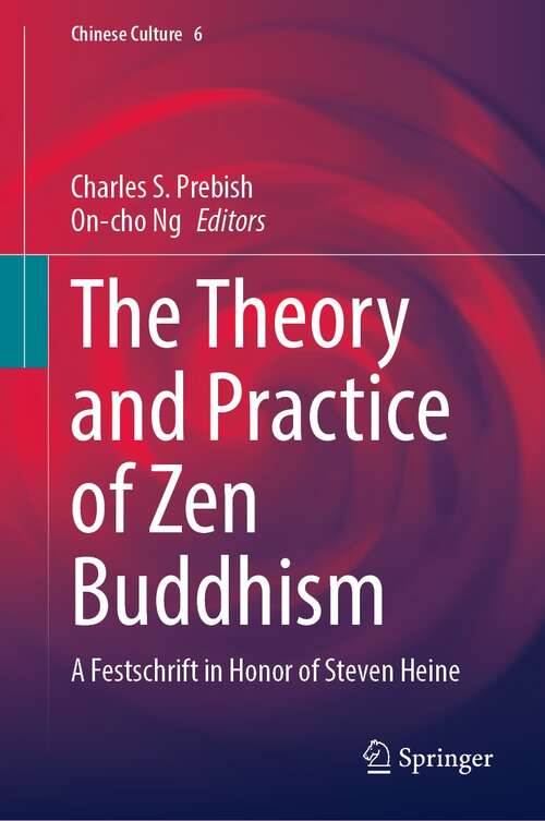 Book cover of The Theory and Practice of Zen Buddhism: A Festschrift in Honor of Steven Heine (1st ed. 2022) (Chinese Culture #6)