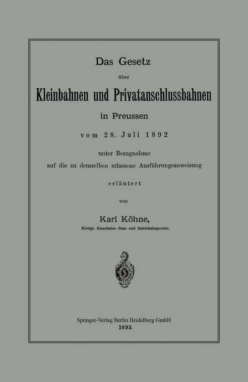Book cover of Das Gesetz über Kleinbahnen und Privatanschlussbahnen in Preussen vom 28. Juli 1892 unter Bezugnahme auf die zu demselben erlassene Ausführungsanweisung (1893)