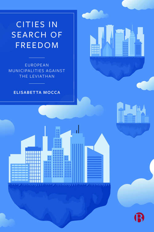 Book cover of Cities in Search of Freedom: European Municipalities against the Leviathan