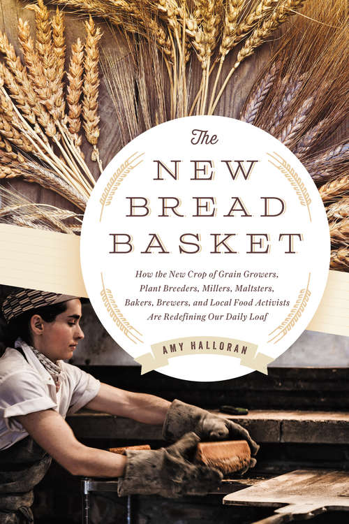 Book cover of The New Bread Basket: How the New Crop of Grain Growers, Plant Breeders, Millers, Maltsters, Bakers, Brewers, and Local Food Activists Are Redefining Our Daily Loaf