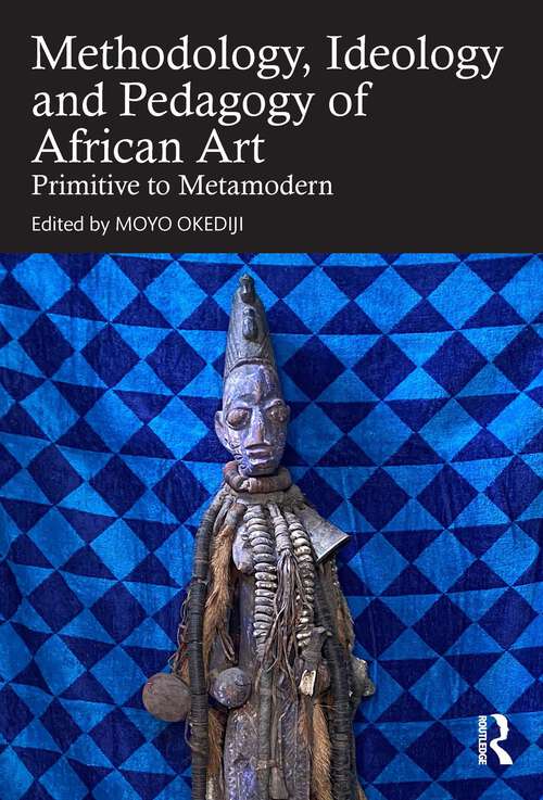 Book cover of Methodology, Ideology and Pedagogy of African Art: Primitive to Metamodern