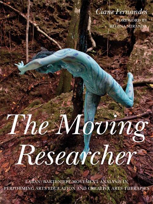 Book cover of The Moving Researcher: Laban/Bartenieff Movement Analysis in Performing Arts Education and Creative Arts Therapies (PDF)