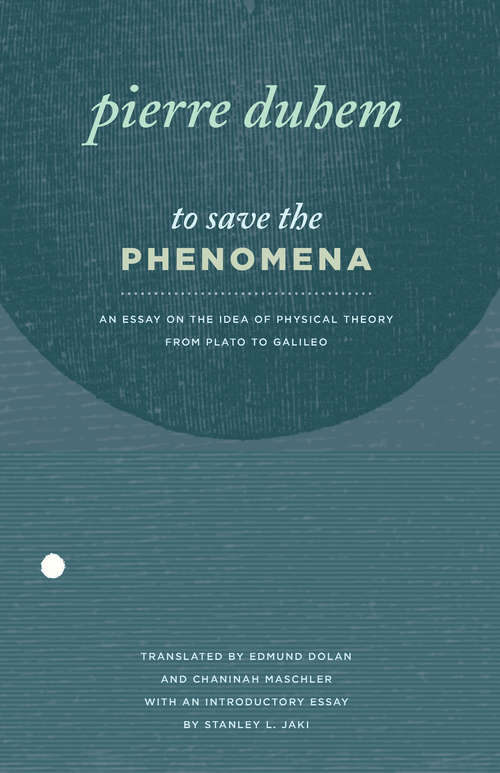Book cover of To Save the Phenomena: An Essay on the Idea of Physical Theory from Plato to Galileo