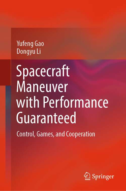 Book cover of Spacecraft Maneuver with Performance Guaranteed: Control, Games, and Cooperation (1st ed. 2023)
