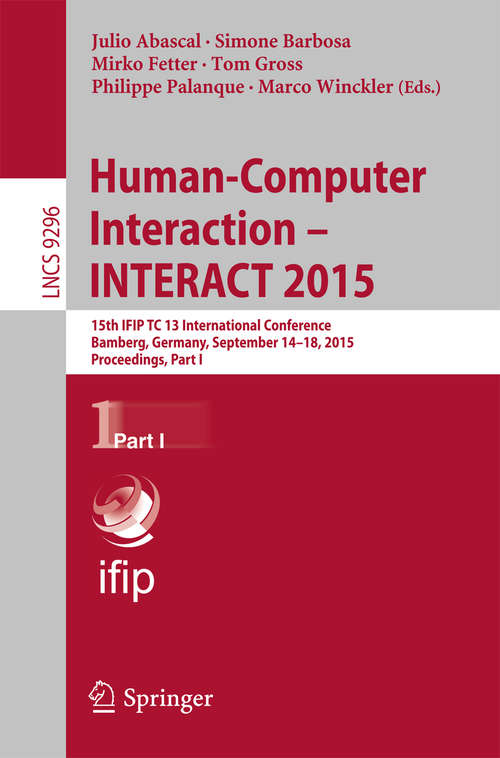 Book cover of Human-Computer Interaction – INTERACT 2015: 15th IFIP TC 13 International Conference, Bamberg, Germany, September 14-18, 2015, Proceedings, Part I (1st ed. 2015) (Lecture Notes in Computer Science #9296)
