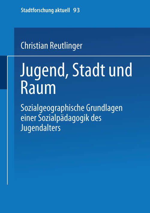 Book cover of Jugend, Stadt und Raum: Sozialgeographische Grundlagen einer Sozialpädagogik des Jugendalters (2003) (Stadtforschung aktuell #93)