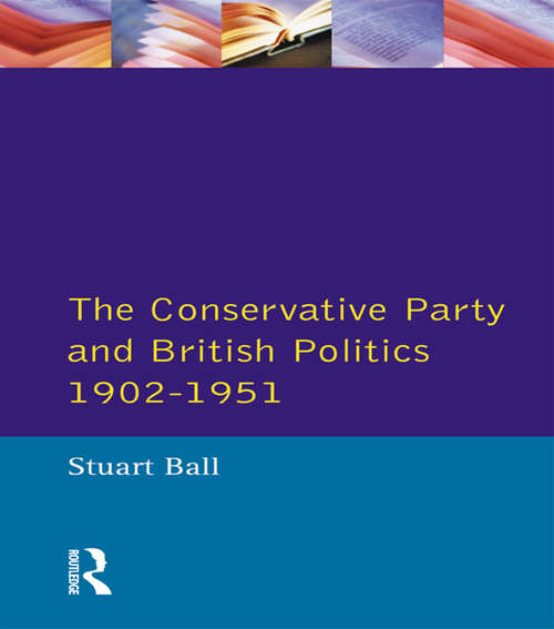 Book cover of The Conservative Party and British Politics 1902 - 1951