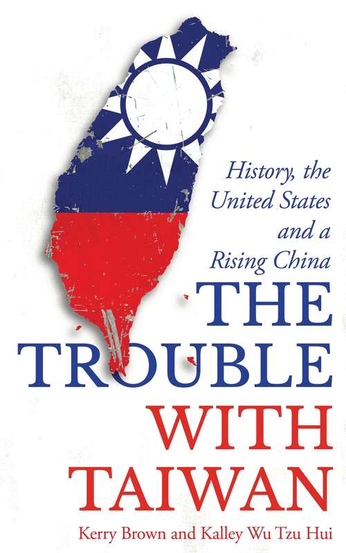 Book cover of The Trouble with Taiwan: History, the United States and a Rising China (Asian Arguments)