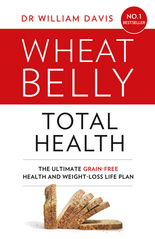 Book cover of Wheat Belly Total Health: The Effortless Grain-free Health And Weight-loss Plan (ePub edition) (Wheat Belly Ser.)