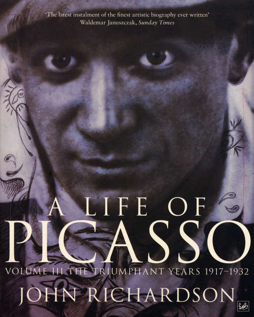 Book cover of A Life Of Picasso Volume III: The Triumphant Years, 1917-1932
