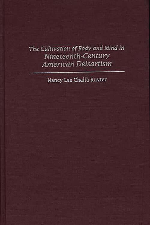 Book cover of The Cultivation of Body and Mind in Nineteenth-Century American Delsartism (Contributions to the Study of Music and Dance)
