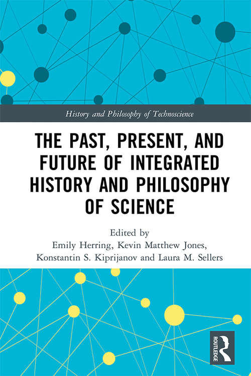 Book cover of The Past, Present, and Future of Integrated History and Philosophy of Science (History and Philosophy of Technoscience)