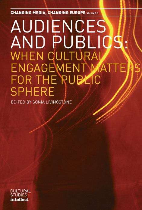 Book cover of Audiences And Publics: When Cultural Engagement Matters For The Public Sphere (Intellect Books - Changing Media, Changing Europe Ser.: Vol. 2)