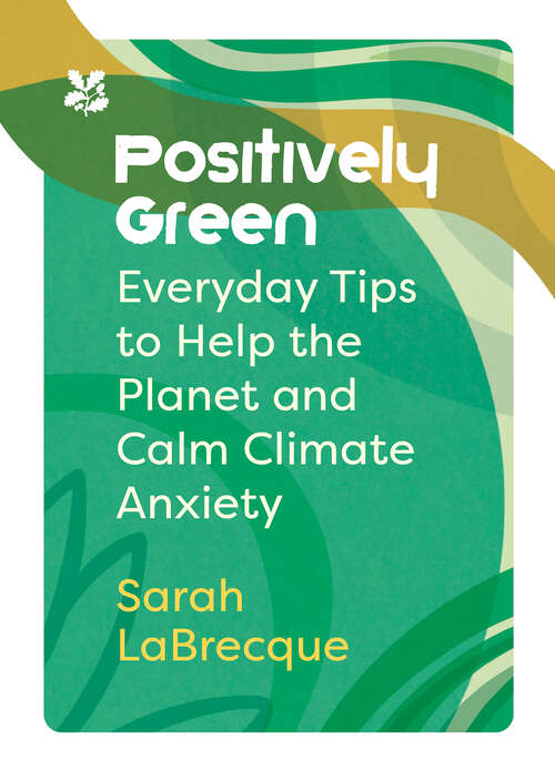 Book cover of Positively Green: Everyday tips to help the planet and calm climate anxiety (ePub edition) (National Trust)