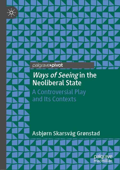 Book cover of Ways of Seeing in the Neoliberal State: A Controversial Play and Its Contexts (1st ed. 2021)