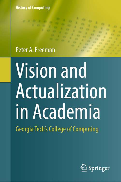 Book cover of Vision and Actualization in Academia: Georgia Tech’s College of Computing (1st ed. 2024) (History of Computing)