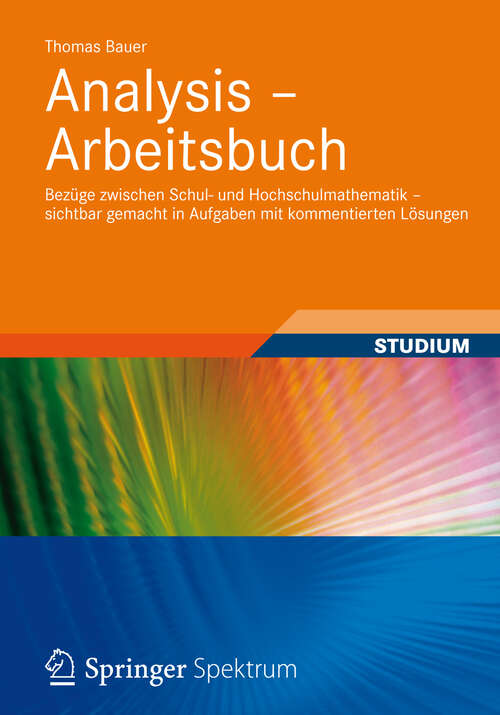 Book cover of Analysis - Arbeitsbuch: Bezüge zwischen Schul- und Hochschulmathematik – sichtbar gemacht in Aufgaben mit kommentierten Lösungen (2013)