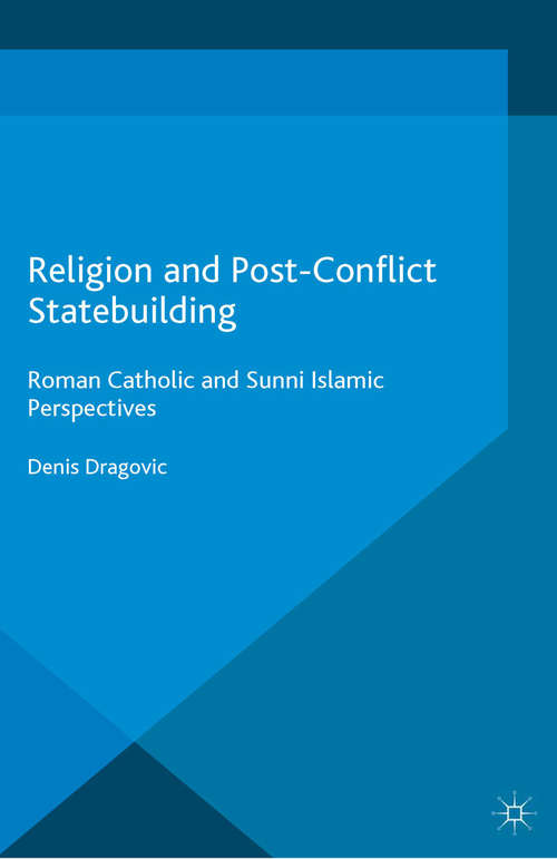 Book cover of Religion and Post-Conflict Statebuilding: Roman Catholic and Sunni Islamic Perspectives (2015) (Palgrave Studies in Compromise after Conflict)