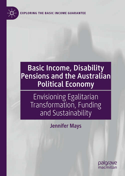Book cover of Basic Income, Disability Pensions and the Australian Political Economy: Envisioning Egalitarian Transformation, Funding and Sustainability (1st ed. 2020) (Exploring the Basic Income Guarantee)
