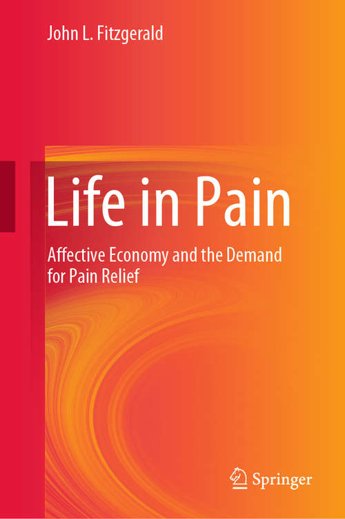 Book cover of Life in Pain: Affective Economy and the Demand for Pain Relief (1st ed. 2020)