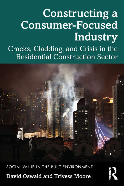 Book cover of Constructing a Consumer-Focused Industry: Cracks, Cladding and Crisis in the Residential Construction Sector (Social Value in the Built Environment)