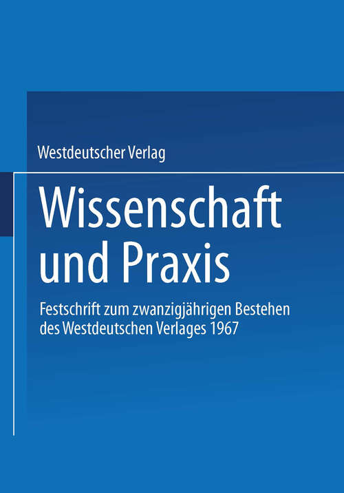 Book cover of Wissenschaft und Praxis: Festschrift zum zwanzigjährigen Bestehen des Westdeutschen Verlages 1967 (1967)