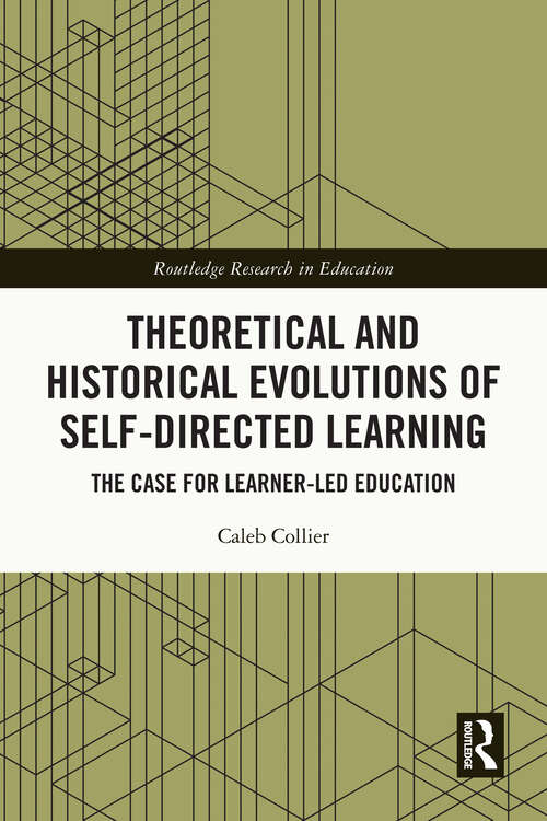 Book cover of Theoretical and Historical Evolutions of Self-Directed Learning: The Case for Learner-Led Education (Routledge Research in Education)
