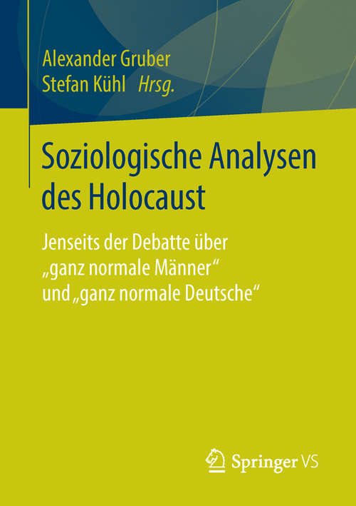 Book cover of Soziologische Analysen des Holocaust: Jenseits der Debatte über "ganz normale Männer" und  "ganz normale Deutsche“ (2015)