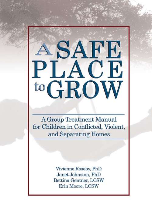 Book cover of A Safe Place to Grow: A Group Treatment Manual for Children in Conflicted, Violent, and Separating Homes