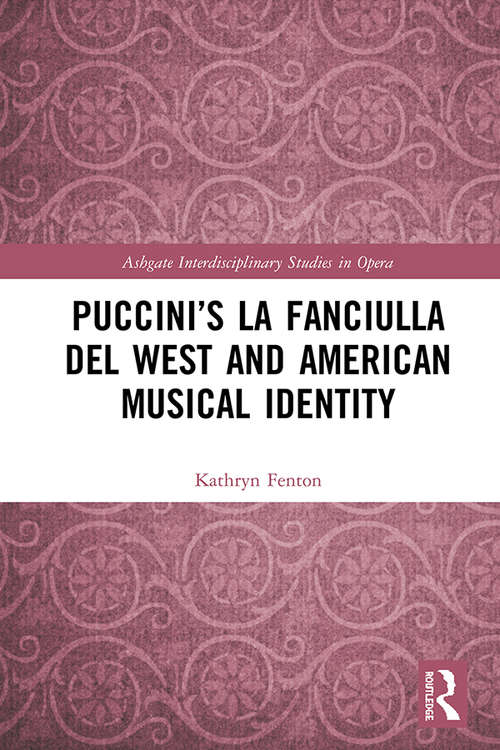 Book cover of Puccini’s La fanciulla del West and American Musical Identity (Ashgate Interdisciplinary Studies in Opera)