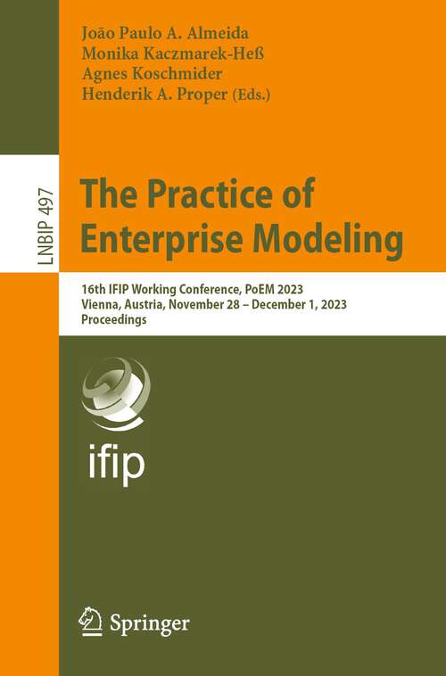 Book cover of The Practice of Enterprise Modeling: 16th IFIP Working Conference, PoEM 2023, Vienna, Austria, November 28 – December 1, 2023, Proceedings (1st ed. 2024) (Lecture Notes in Business Information Processing #497)