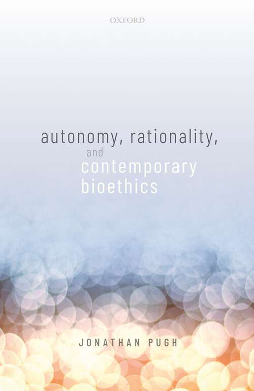 Book cover of Autonomy, Rationality, and Contemporary Bioethics (Oxford Philosophical Monographs)
