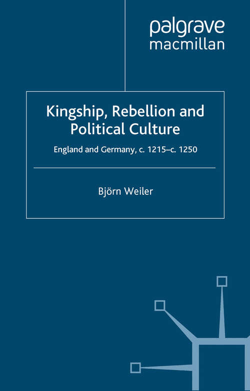 Book cover of Kingship, Rebellion and Political Culture: England and Germany, c.1215 - c.1250 (2007) (Medieval Culture and Society)