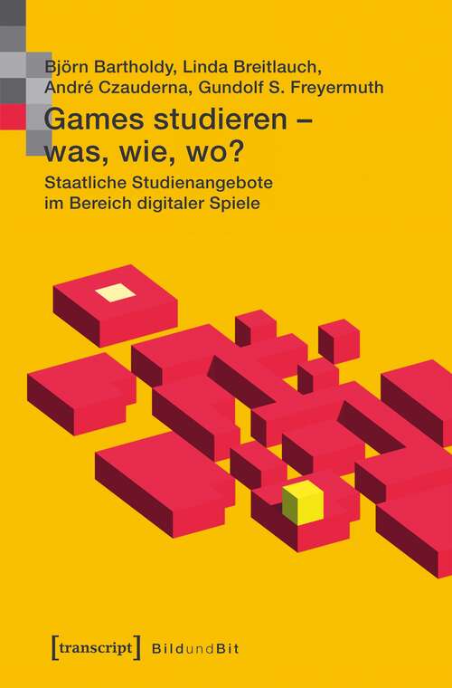 Book cover of Games studieren - was, wie, wo?: Staatliche Studienangebote im Bereich digitaler Spiele (Bild und Bit. Studien zur digitalen Medienkultur #6)