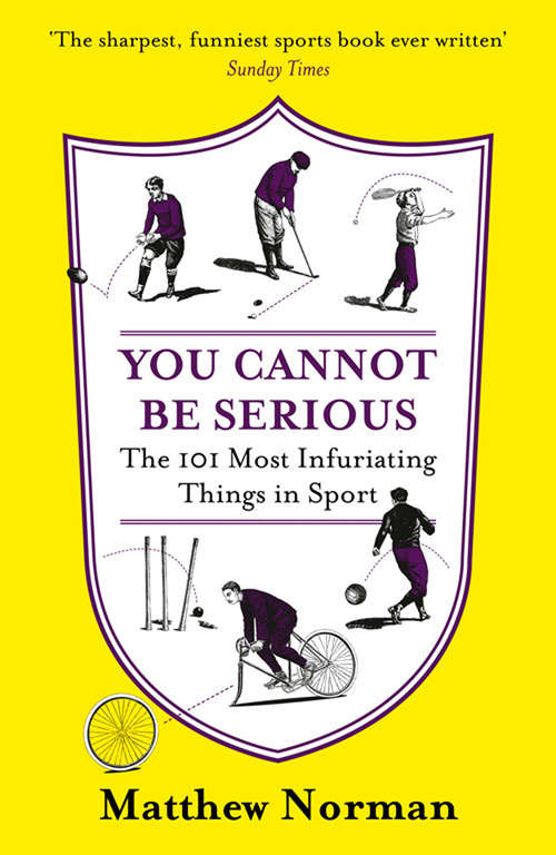 Book cover of You Cannot Be Serious!: The 101 Most Frustrating Things In Sport (ePub edition)