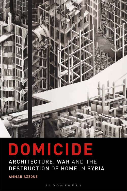 Book cover of Domicide: Architecture, War and the Destruction of Home in Syria