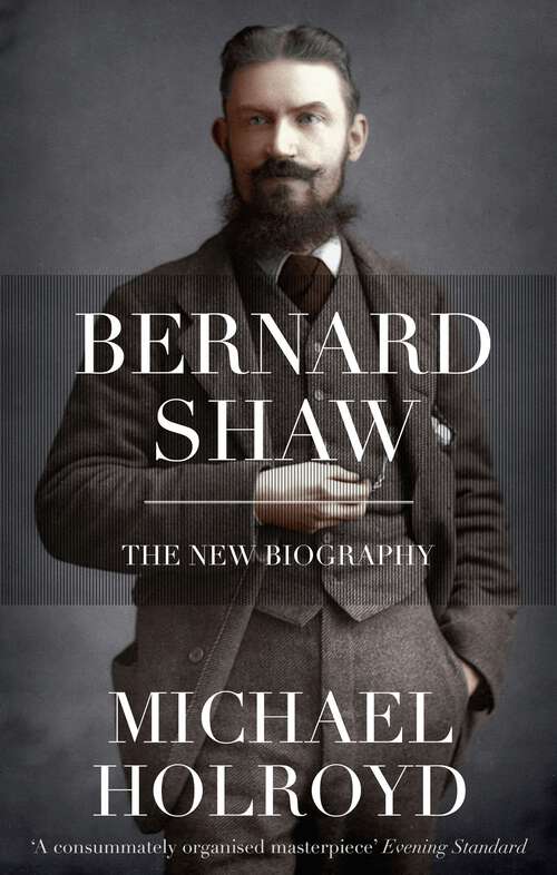Book cover of Bernard Shaw: The New Biography (Great Lives)
