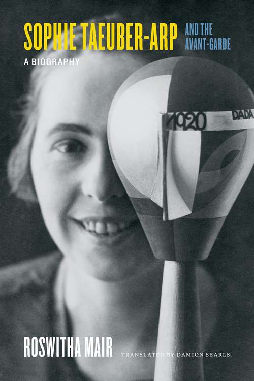 Book cover of Sophie Taeuber-Arp and the Avant-Garde: A Biography