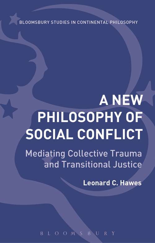 Book cover of New Philosophy of Social Conflict: Mediating Collective Trauma and Transitional Justice (Bloomsbury Studies in Continental Philosophy)