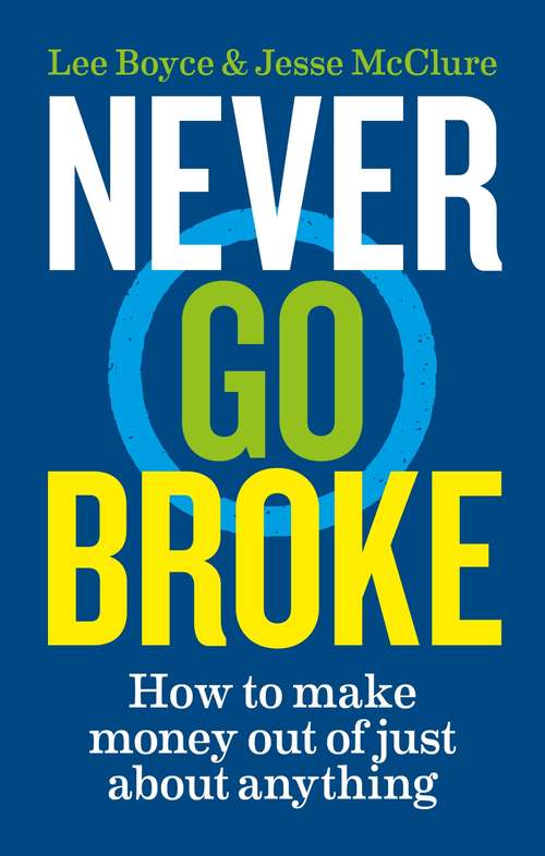 Book cover of Never Go Broke: How to Make Money Out of Just About Anything