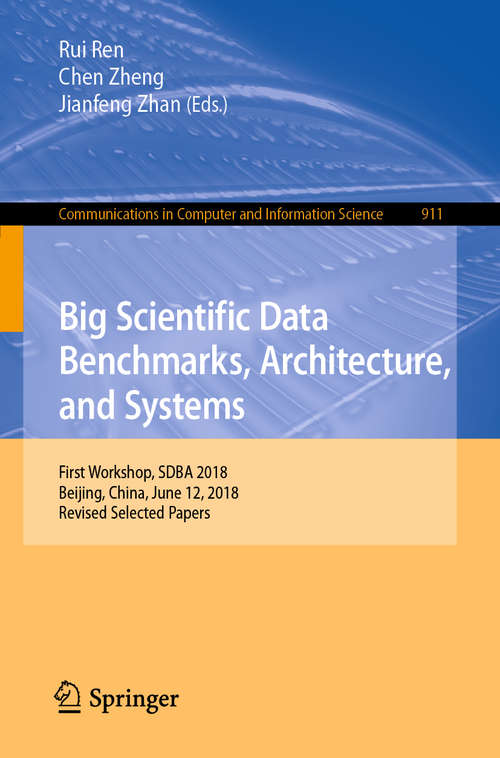 Book cover of Big Scientific Data Benchmarks, Architecture, and Systems: First Workshop, SDBA 2018, Beijing, China, June 12, 2018, Revised Selected Papers (1st ed. 2019) (Communications in Computer and Information Science #911)