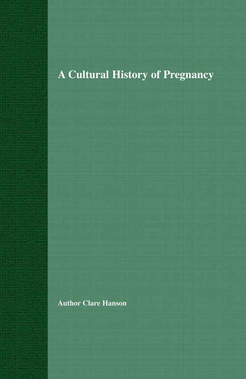 Book cover of A Cultural History of Pregnancy: Pregnancy, Medicine and Culture, 1750-2000 (2004)
