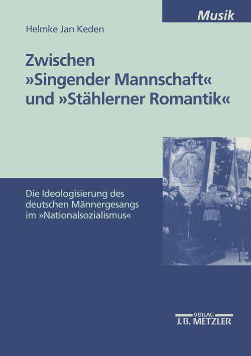 Book cover of Zwischen "Singender Mannschaft" und "Stählerner Romantik": Die Ideologisierung des deutschen Männergesangs im "Nationalsozialismus" (1. Aufl. 2003)