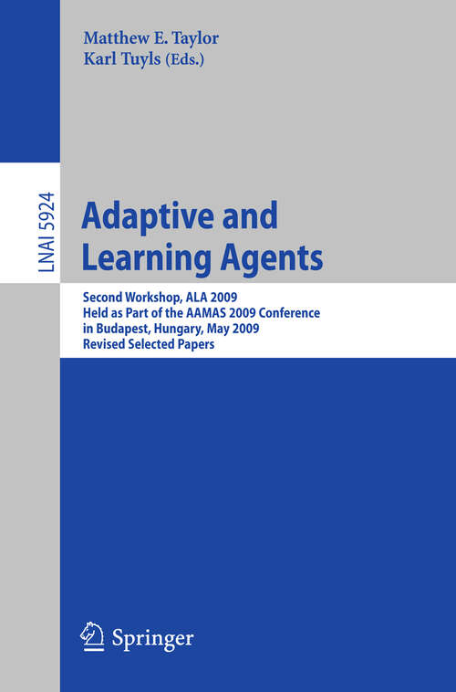 Book cover of Adaptive Learning Agents: Second Workshop, ALA 2009, Held as Part of the AAMAS 2009 Conference in Budapest, Hungary, May 12, 2009. Revised Selected Papers (2010) (Lecture Notes in Computer Science #5924)