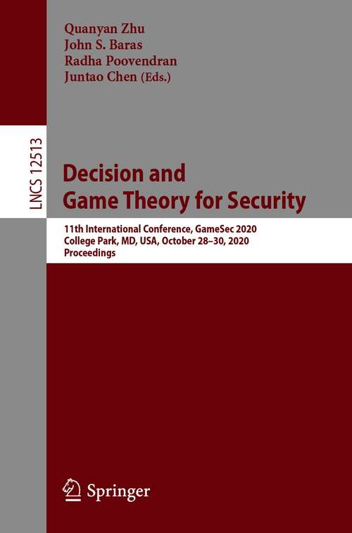 Book cover of Decision and Game Theory for Security: 11th International Conference, GameSec 2020, College Park, MD, USA, October 28–30, 2020, Proceedings (1st ed. 2020) (Lecture Notes in Computer Science #12513)