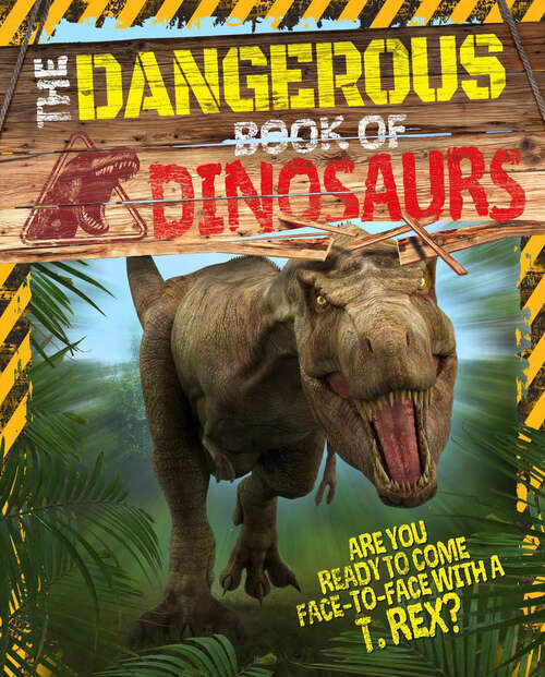 Book cover of The Dangerous Book of Dinosaurs: Are You Ready to Come Face-to-Face with a T-Rex?