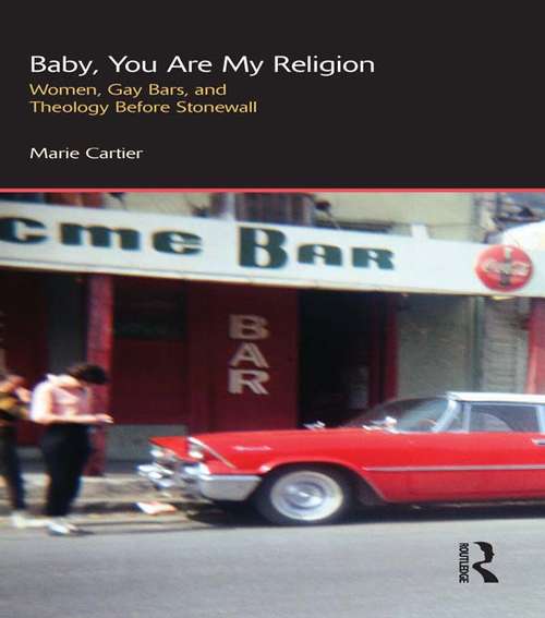 Book cover of Baby, You are My Religion: Women, Gay Bars, and Theology Before Stonewall (Gender, Theology and Spirituality)