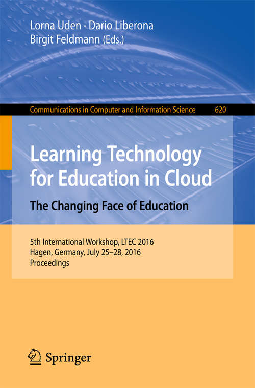 Book cover of Learning Technology for Education in Cloud –  The Changing Face of Education: 5th International Workshop, LTEC 2016, Hagen, Germany, July 25-28, 2016, Proceedings (1st ed. 2016) (Communications in Computer and Information Science #620)