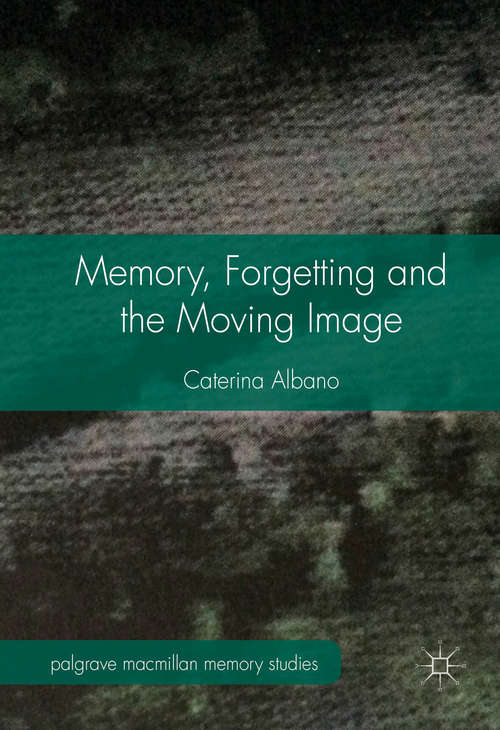 Book cover of Memory, Forgetting and the Moving Image (1st ed. 2016) (Palgrave Macmillan Memory Studies)