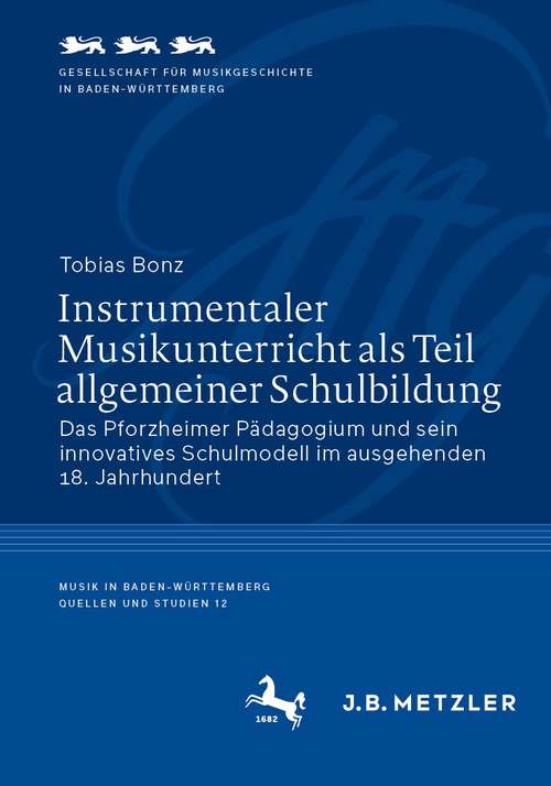 Book cover of Instrumentaler Musikunterricht als Teil allgemeiner Schulbildung: Das Pforzheimer Pädagogium und sein innovatives Schulmodell im ausgehenden 18. Jahrhundert (1. Aufl. 2021) (Musik in Baden-Württemberg | Quellen und Studien #12)